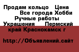 Продам кольцо › Цена ­ 5 000 - Все города Хобби. Ручные работы » Украшения   . Пермский край,Краснокамск г.